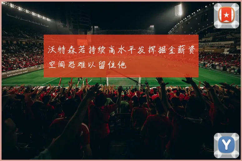 沃特森若持续高水平发挥掘金薪资空间恐难以留住他