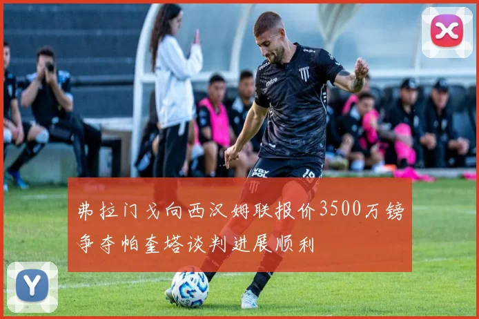 弗拉门戈向西汉姆联报价3500万镑争夺帕奎塔谈判进展顺利